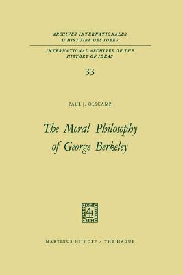 The Moral Philosophy of George Berkeley by Paul J. Olscamp