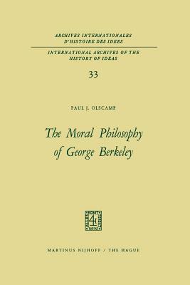 The Moral Philosophy of George Berkeley by Paul J. Olscamp