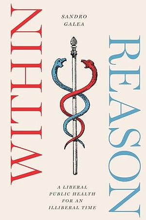 Within Reason: A Liberal Public Health for an Illiberal Time by Sandro Galea