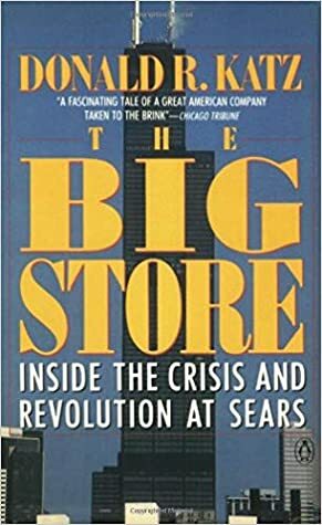 The Big Store: Inside the Crisis and Revolution at Sears by Donald R. Katz