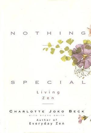 Nothing special: Living Zen by Charlotte Joko Beck, Charlotte Joko Beck
