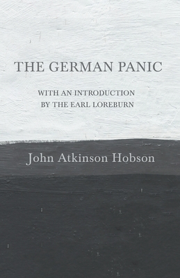 The German Panic - With an Introduction By The Earl Loreburn by John Atkinson Hobson