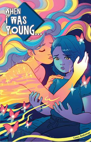 When I Was Young… An LGTBQIA+ Comic Anthology by Shadia Amin, Fell Hound, David Booher, Christopher Cantwell, Sam Maggs, Natasha Alterici, Cassandra Jones, Kody Okamoto, Bonnie Burton, Stephanie Williams, Michele Abounader, Christie Porter, Tench, Michiums, Jadzia Axelrod, Kat Calamia, Rye Hickman, Phil Falco, Richard Fairgray