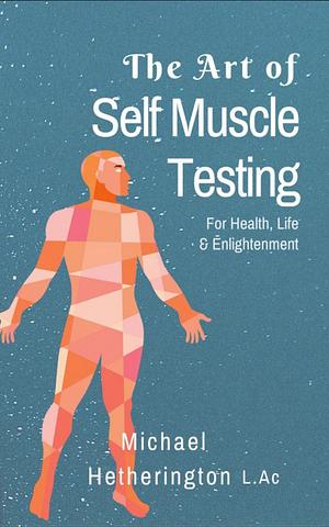 The Art of Self Muscle Testing by Michael Hetherington