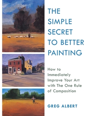 The Simple Secret to Better Painting by Greg Albert