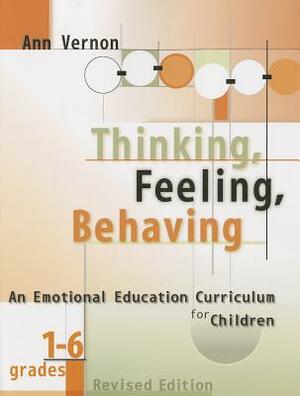 Thinking, Feeling, Behaving, Grades 1-6: An Emotional Education Curriculum for Children by Ann Vernon, Anne Vernon