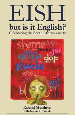 Eish, But Is It English?: Celebrating the South African Variety by Rajend Mesthrie