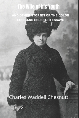 The Wife of his Youth and Other Stories of the Color Line, and Selected Essays (Annotated) by Charles W. Chesnutt