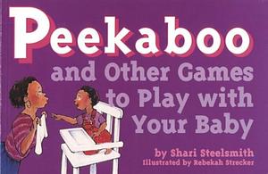 Peekaboo, and Other Games to Play with Your Baby by Shari Steelsmith