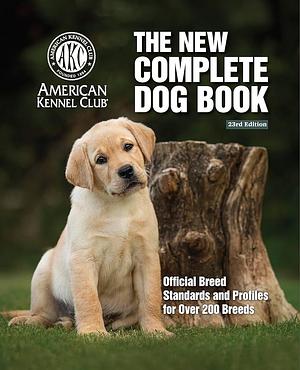 New Complete Dog Book, The, 23rd Edition: Official Breed Standards and Profiles for Over 200 Breeds by American Kennel Club