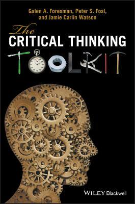 The Critical Thinking Toolkit by Peter S. Fosl, Galen A. Foresman, Jamie C. Watson