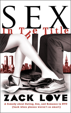 Sex in the Title: A Comedy about Dating, Sex, and Romance in NYC (Back When Phones Weren't So Smart) by Zack Love