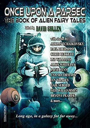 Once Upon a Parsec: The Book of Alien Fairy Tales by David Gullen
