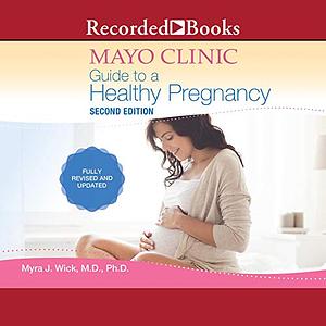 Mayo Clinic Guide to a Healthy Pregnancy: 2nd Edition: Fully Revised and Updated by Myra J. Wick