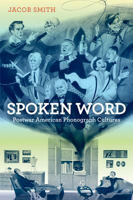 Spoken Word: Postwar American Phonograph Cultures by Jacob Smith