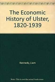 An Economic History of Ulster, 1820-1940 by Philip Ollerenshaw, Liam Kennedy