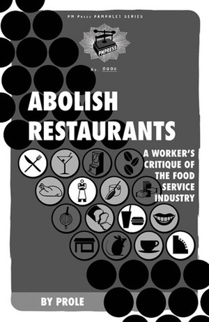 Abolish Restaurants: A Worker's Critique of the Food Service Industry by Prole.Info