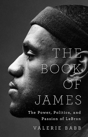 The Book of James: The Power, Politics, and Passion of Lebron by Valerie Babb