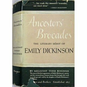 Ancestors' Brocades: Literary Discovery of Emily Dickinson by Millicent Todd Bingham