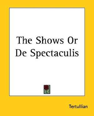 The Shows Or De Spectaculis by Tertullian