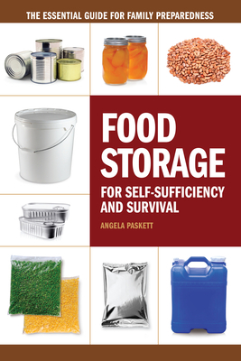 Food Storage for Self-Sufficiency and Survival: The Essential Guide for Family Preparedness by Angela Paskett