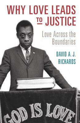 Why Love Leads to Justice: Love Across the Boundaries by David A. J. Richards