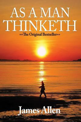 As a Man Thinketh: Create the Life You Want by James Allen