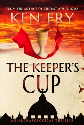 The Keeper's Cup: A Controversial Archaeological Thriller by Ken Fry