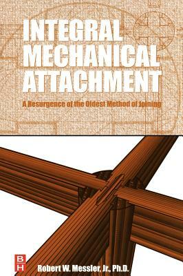 Integral Mechanical Attachment: A Resurgence of the Oldest Method of Joining by Robert W. Messler