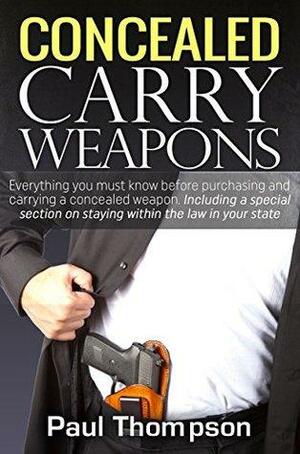 My Concealed Carry Weapons: Everything you must know before purchasing and carrying a concealed weapon.Including a special section on staying within the law in your state by Paul Thompson