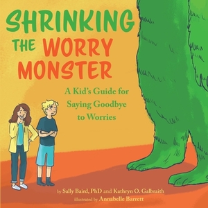 Shrinking the Worry Monster: A Kids Guide for Saying Goodbye to Worries by Kathryn O. Galbraith, Sally Baird