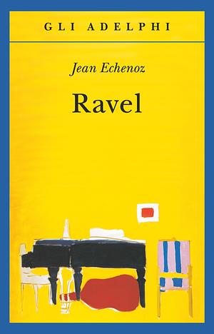 Ravel: un romanzo by Jean Echenoz, Linda Coverdale