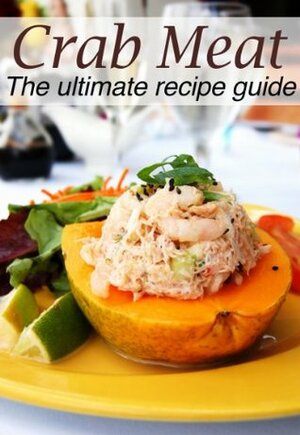 Crab Meat :The Ultimate Recipe Guide - Over 30 Delicious & Best Selling Recipes by Encore Books, Susan Hewsten