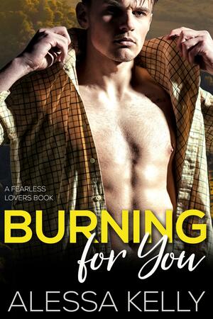 Burning for You: From Enemies to Fearless Lovers by Alessa Kelly, Alessa Kelly