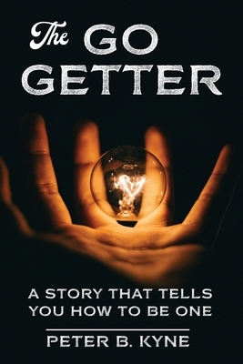 The Go-Getter (Annotated): A Story That Tells You How To Be One by Peter B. Kyne