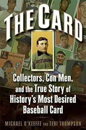 The Card: Collectors, Con Men, and the True Story of History's Most Desired Baseball Card by Teri Thompson, Michael O'Keeffe