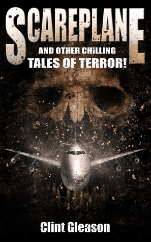 Scareplane and Other Chilling Tales of Terror! by Clint Gleason