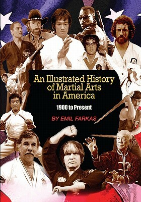 An Illustrated History Of Martial Arts In America: 1900 to present by Emil Farkas