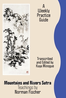 Mountains and Rivers Sutra: Teachings by Norman Fischer / A Weekly Practice Guide by Zoketsu Norman Fischer