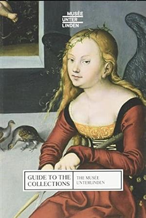 The Musée Unterlinden: Guide to the Collections by Musée d'Unterlinden (Colmar, Pantxika Béguerie-De Paepe, France), Benoît Delcourte