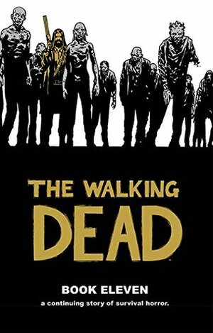 The Walking Dead, Book Eleven by Rus Wooton, Cliff Rathburn, Stefano Gaudiano, Robert Kirkman, Charlie Adlard