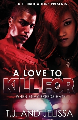 A Love To Kill For: When Envy Breeds Hate by Jelissa, T. J.
