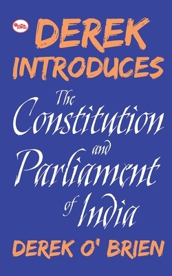 Derek Introduces the Constitution and Parliament of Indiad by Derek O'Brien