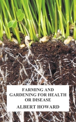 Farming and Gardening for Health or Disease by Albert Howard