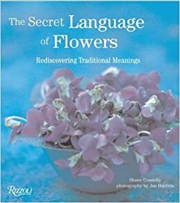The Secret Language of Flowers: Rediscovering Traditional Meanings by Shane Connolly, Jan Baldwin