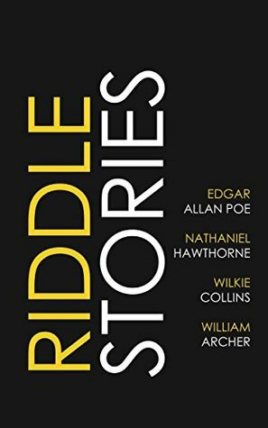 Riddle Stories by Wilkie Collins, Edgar Allan Poe, Nathaniel Hawthorne, William Archer