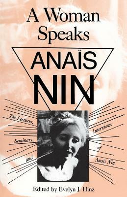 Woman Speaks: Lectures, Seminars, Interviews Anais Nin by Evelyn Hinz