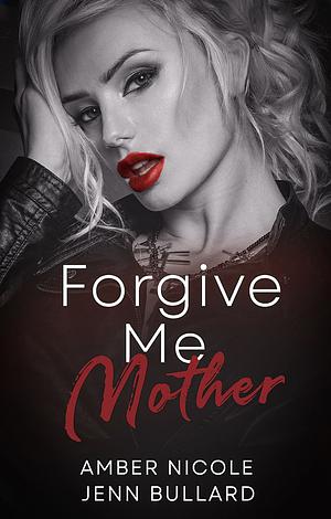 Forgive Me Mother by Amber Nicole, Jenn Bullard