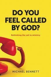 Do You Feel Called By God: Rethinking the Call to Christian Ministry by Michael Bennett