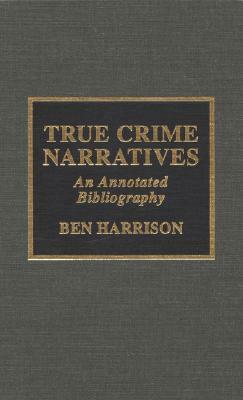 True Crime Narratives: An Annotated Bibliography by Ben Harrison